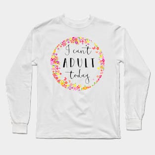 I can't adult today Long Sleeve T-Shirt